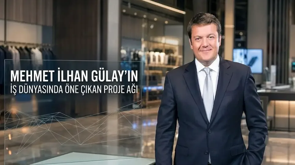 Mehmet İlhan Gülay’ın İş Dünyasında Öne Çıkan Proje Ağı